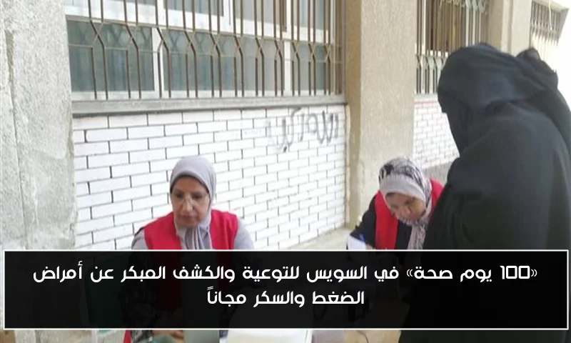 «100 يوم صحة» في السويس للتوعية والكشف المبكر عن أمراض الضغط والسكر مجاناً