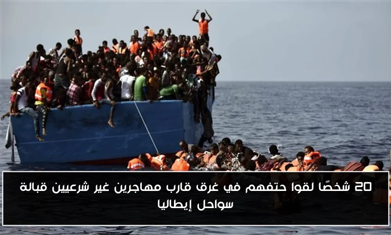 20 شخصًا لقوا حتفهم في غرق قارب مهاجرين غير شرعيين قبالة سواحل إيطاليا