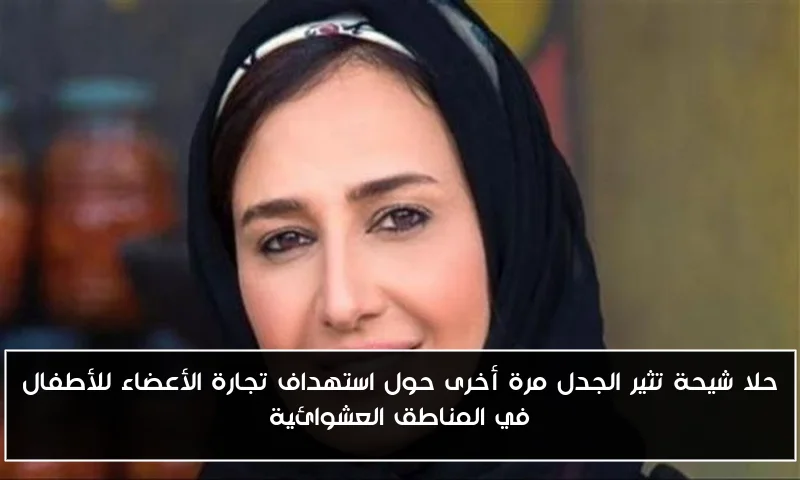 حلا شيحة تثير الجدل مرة أخرى حول استهداف تجارة الأعضاء للأطفال في المناطق العشوائية