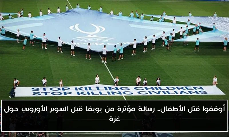 أوقفوا قتل الأطفال.. رسالة مؤثرة من يويفا قبل السوبر الأوروبي حول غزة