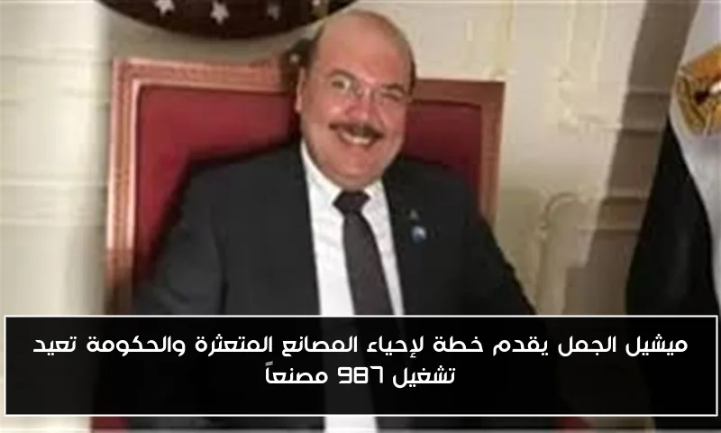 ميشيل الجمل يقدم خطة لإحياء المصانع المتعثرة والحكومة تعيد تشغيل 987 مصنعاً