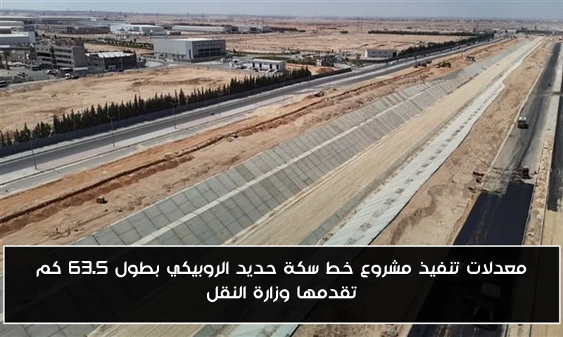 معدلات تنفيذ مشروع خط سكة حديد الروبيكي بطول 63.5 كم تقدمها وزارة النقل