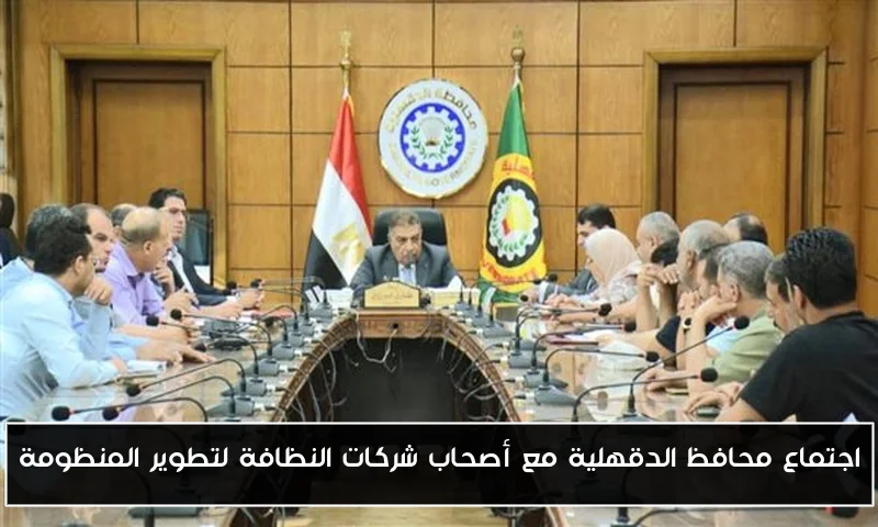 اجتماع محافظ الدقهلية مع أصحاب شركات النظافة لتطوير المنظومة