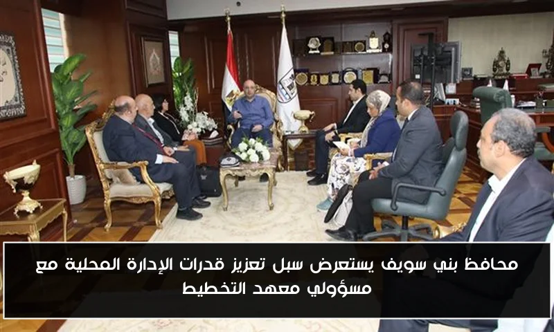 محافظ بني سويف يستعرض سبل تعزيز قدرات الإدارة المحلية مع مسؤولي معهد التخطيط