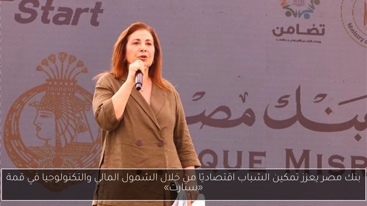 بنك مصر يعزز تمكين الشباب اقتصاديًا من خلال الشمول المالي والتكنولوجيا في قمة «ستارت»