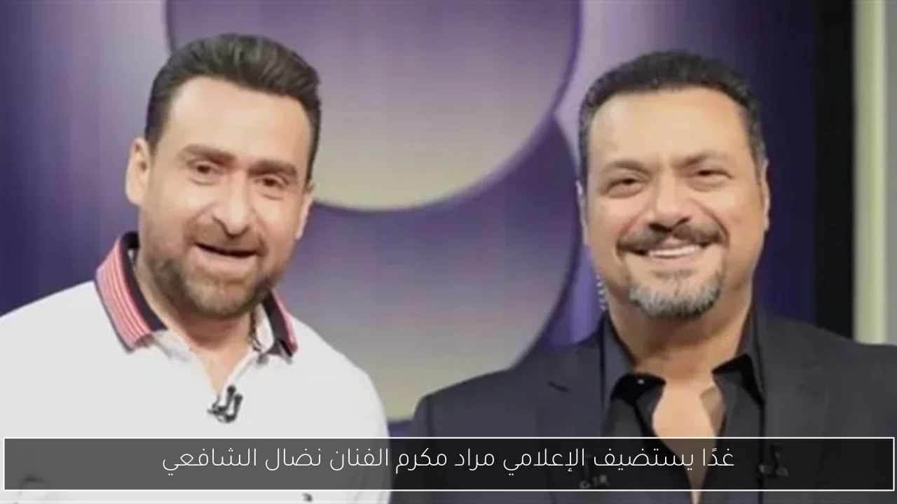 غدًا يستضيف الإعلامي مراد مكرم الفنان نضال الشافعي