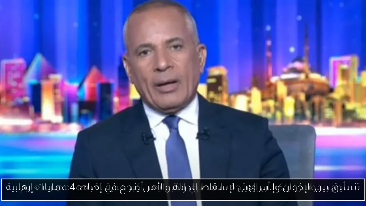 تنسيق بين الإخوان وإسرائيل لإسقاط الدولة والأمن ينجح في إحباط 4 عمليات إرهابية