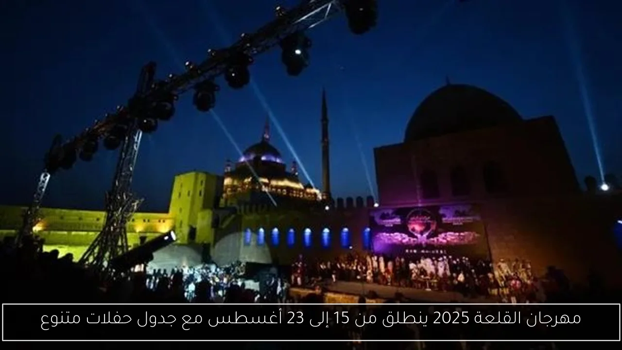 مهرجان القلعة 2025 ينطلق من 15 إلى 23 أغسطس مع جدول حفلات متنوع