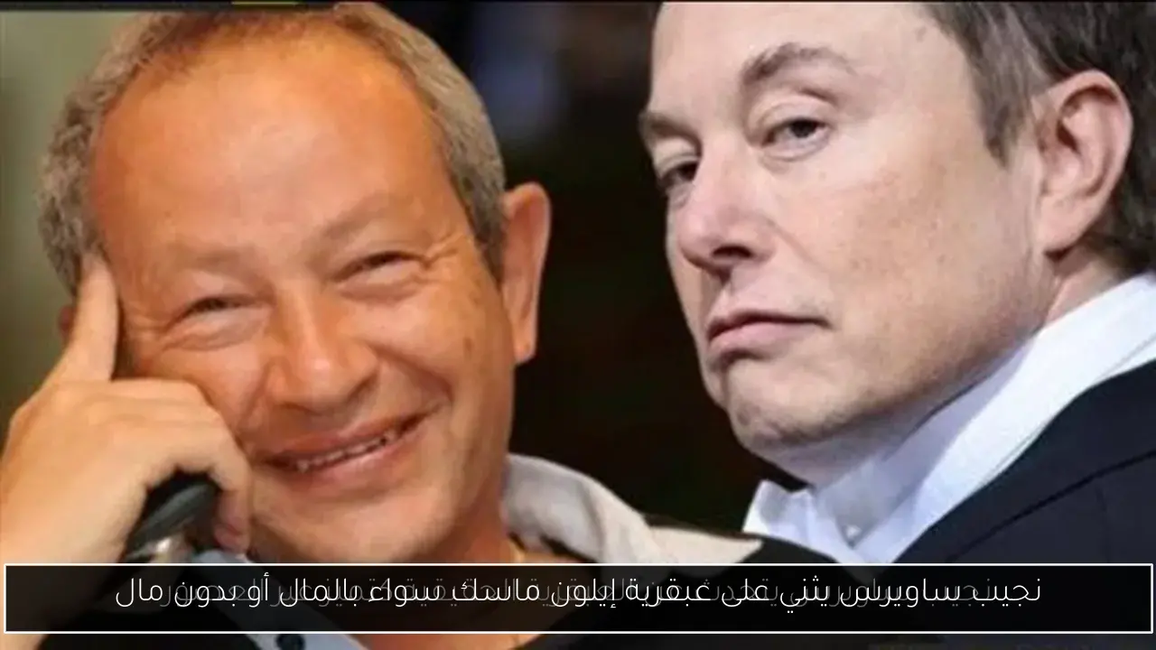 نجيب ساويرس يثني على عبقرية إيلون ماسك سواء بالمال أو بدون مال