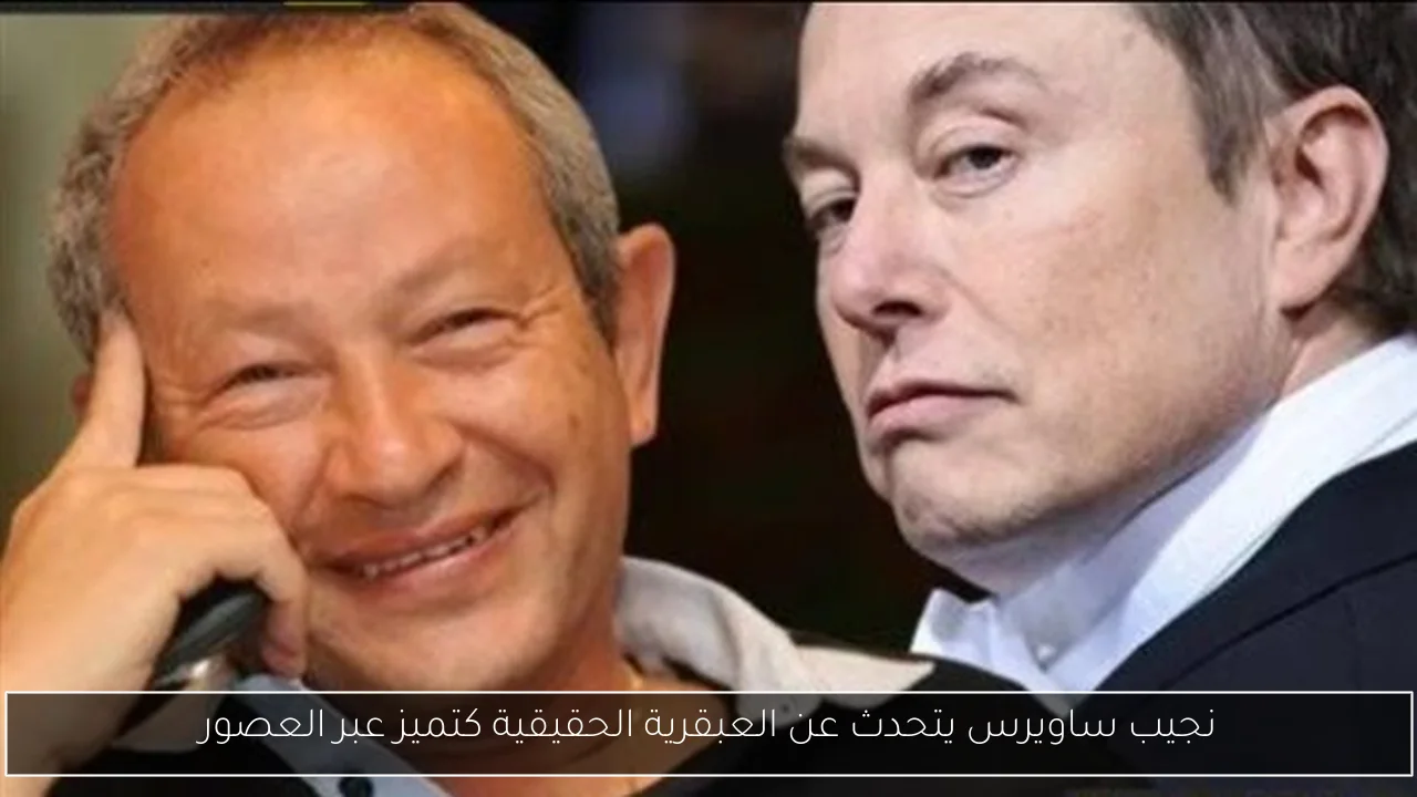 نجيب ساويرس يتحدث عن العبقرية الحقيقية كتميز عبر العصور