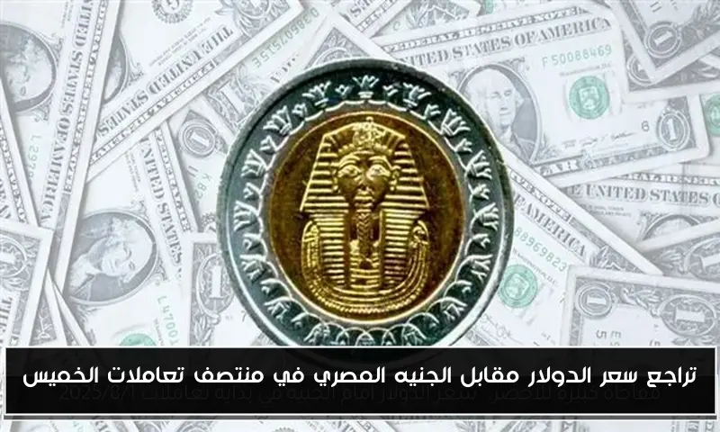 تراجع سعر الدولار مقابل الجنيه المصري في منتصف تعاملات الخميس