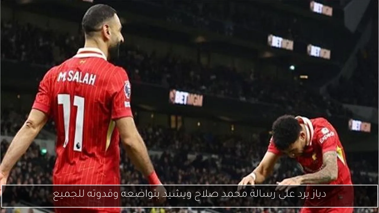 دياز يرد على رسالة محمد صلاح ويشيد بتواضعه وقدوته للجميع