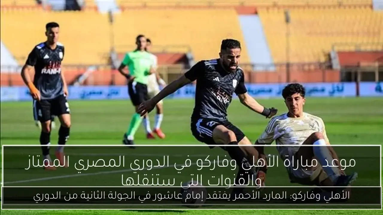الأهلي وفاركو: المارد الأحمر يفتقد إمام عاشور في الجولة الثانية من الدوري