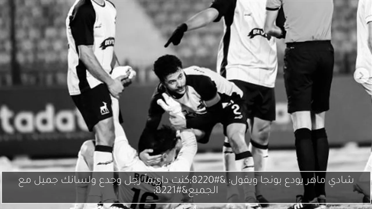 شادي ماهر يودع بونجا ويقول: “كنت دائماً رجل وجدع ولسانك جميل مع الجميع”