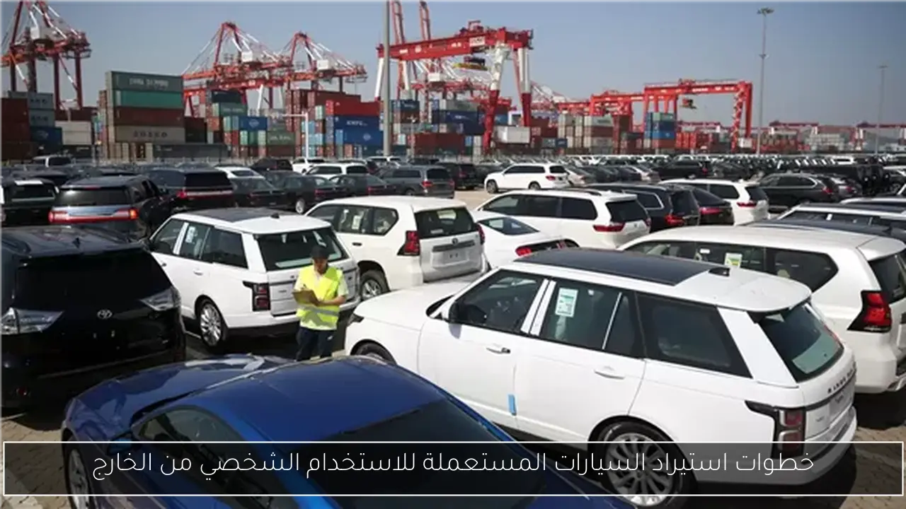 خطوات استيراد السيارات المستعملة للاستخدام الشخصي من الخارج