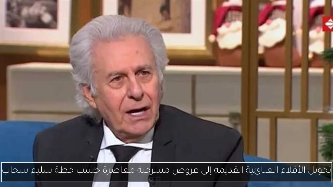 تحويل الأفلام الغنائية القديمة إلى عروض مسرحية معاصرة حسب خطة سليم سحاب