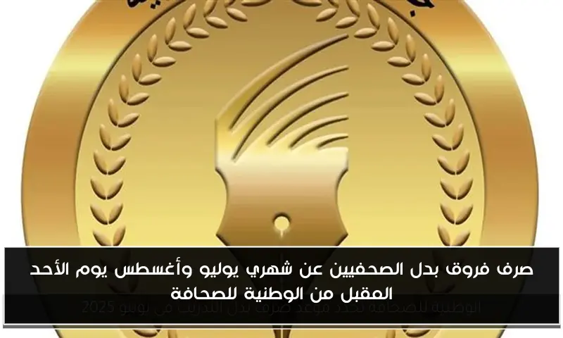 صرف فروق بدل الصحفيين عن شهري يوليو وأغسطس يوم الأحد المقبل من الوطنية للصحافة