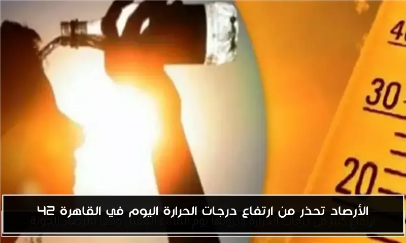 الأرصاد تحذر من ارتفاع درجات الحرارة اليوم في القاهرة 42