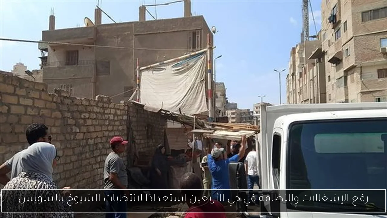 رفع الإشغالات والنظافة في حي الأربعين استعدادًا لانتخابات الشيوخ بالسويس