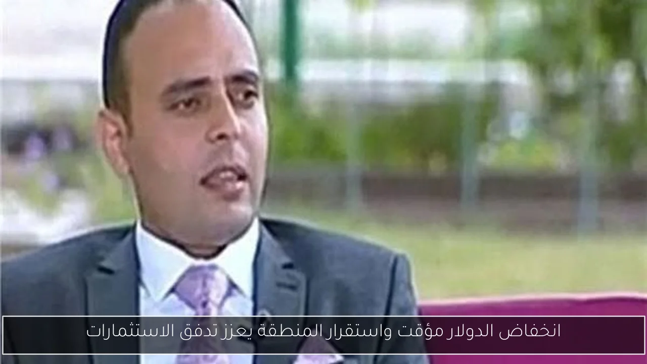 انخفاض الدولار مؤقت واستقرار المنطقة يعزز تدفق الاستثمارات