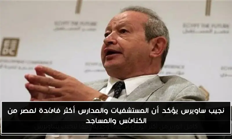 نجيب ساويرس يؤكد أن المستشفيات والمدارس أكثر فائدة لمصر من الكنائس والمساجد