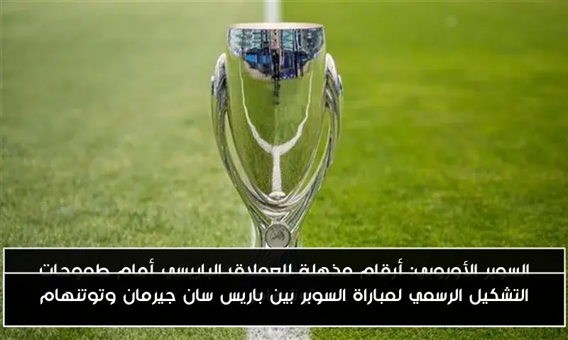 التشكيل الرسمي لمباراة السوبر بين باريس سان جيرمان وتوتنهام