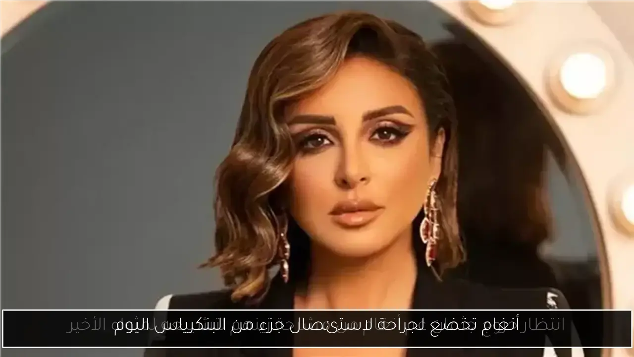 أنغام تخضع لجراحة لاستئصال جزء من البنكرياس اليوم