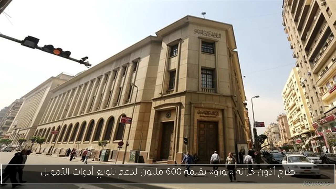 طرح أذون خزانة «يورو» بقيمة 600 مليون لدعم تنويع أدوات التمويل