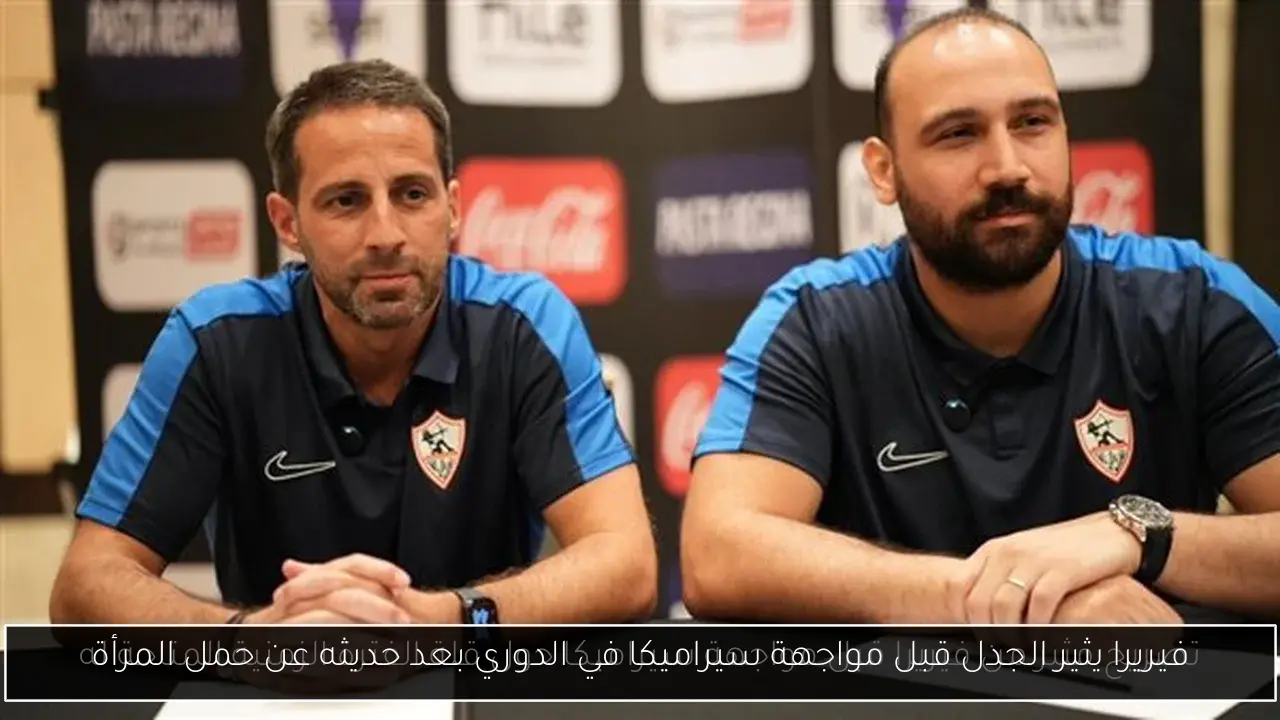 فيريرا يثير الجدل قبل مواجهة سيراميكا في الدوري بعد حديثه عن حمل المرأة