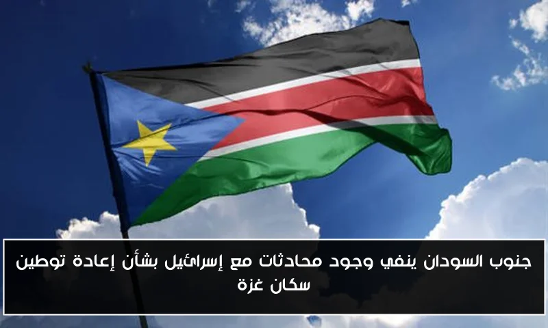جنوب السودان ينفي وجود محادثات مع إسرائيل بشأن إعادة توطين سكان غزة