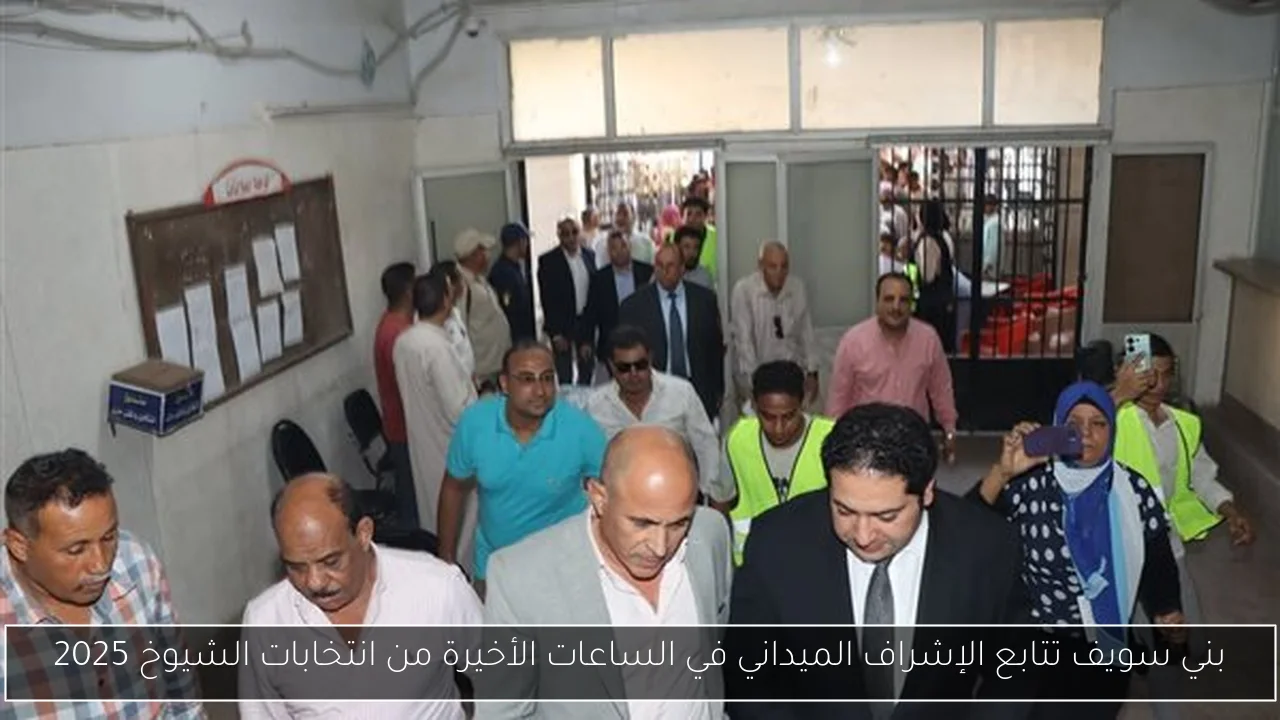 بني سويف تتابع الإشراف الميداني في الساعات الأخيرة من انتخابات الشيوخ 2025