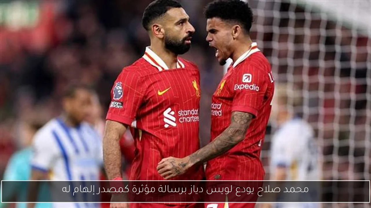 محمد صلاح يودع لويس دياز برسالة مؤثرة كمصدر إلهام له