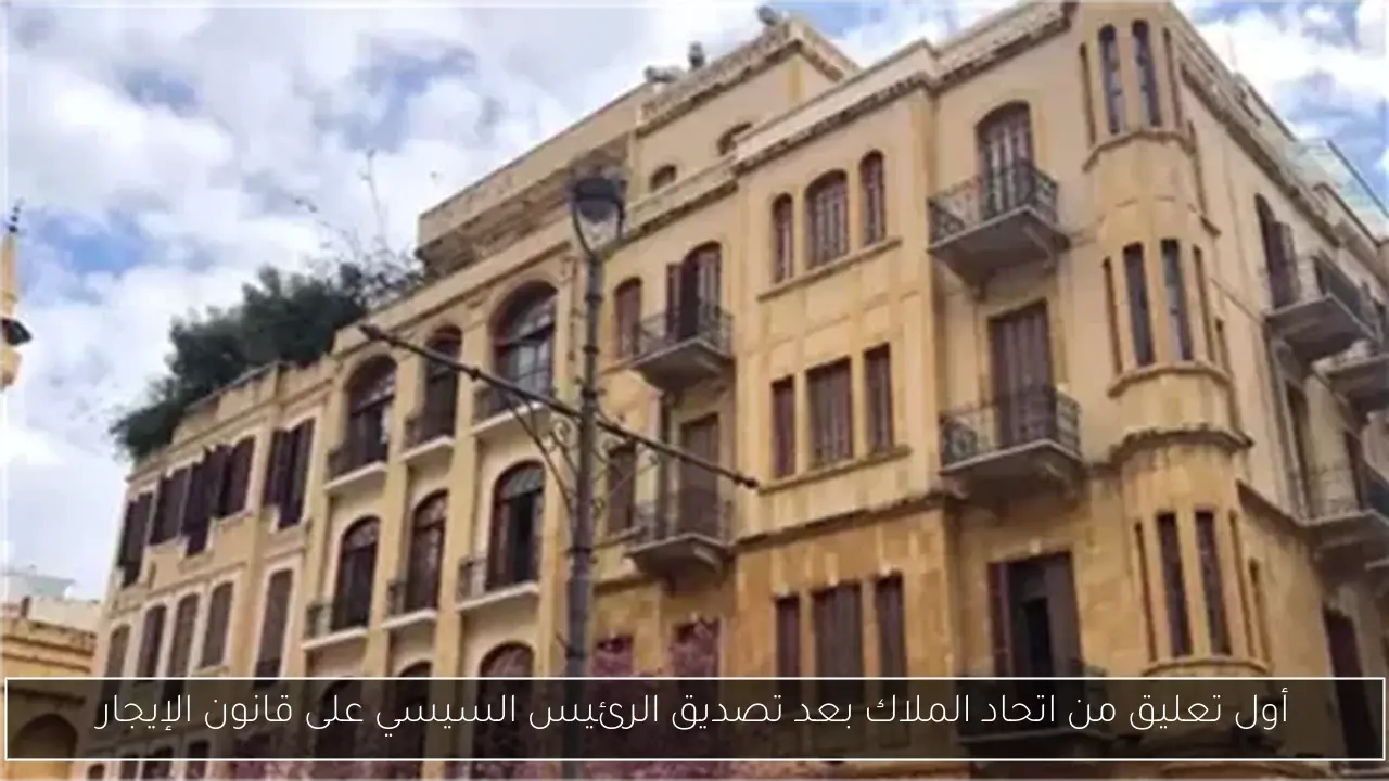 أول تعليق من اتحاد الملاك بعد تصديق الرئيس السيسي على قانون الإيجار
