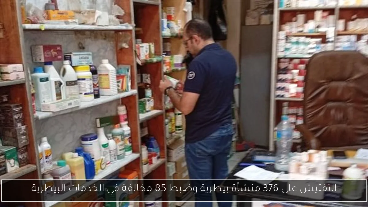 التفتيش على 376 منشأة بيطرية وضبط 85 مخالفة في الخدمات البيطرية