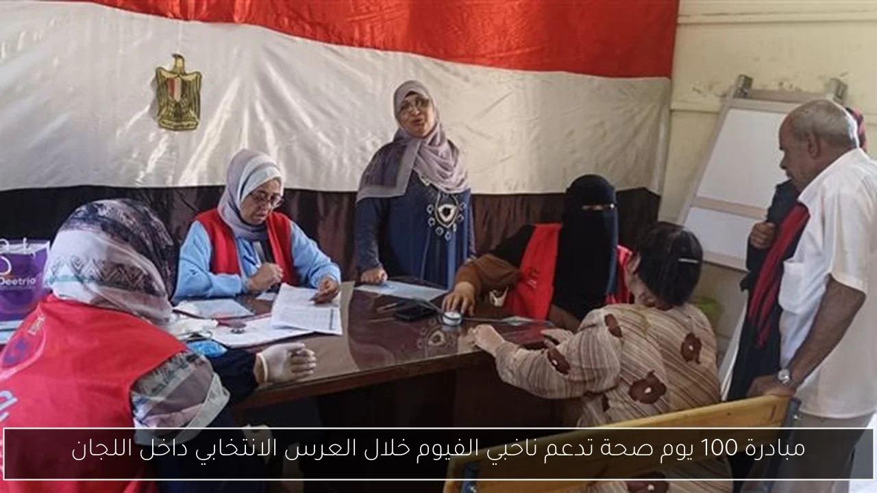 مبادرة 100 يوم صحة تدعم ناخبي الفيوم خلال العرس الانتخابي داخل اللجان