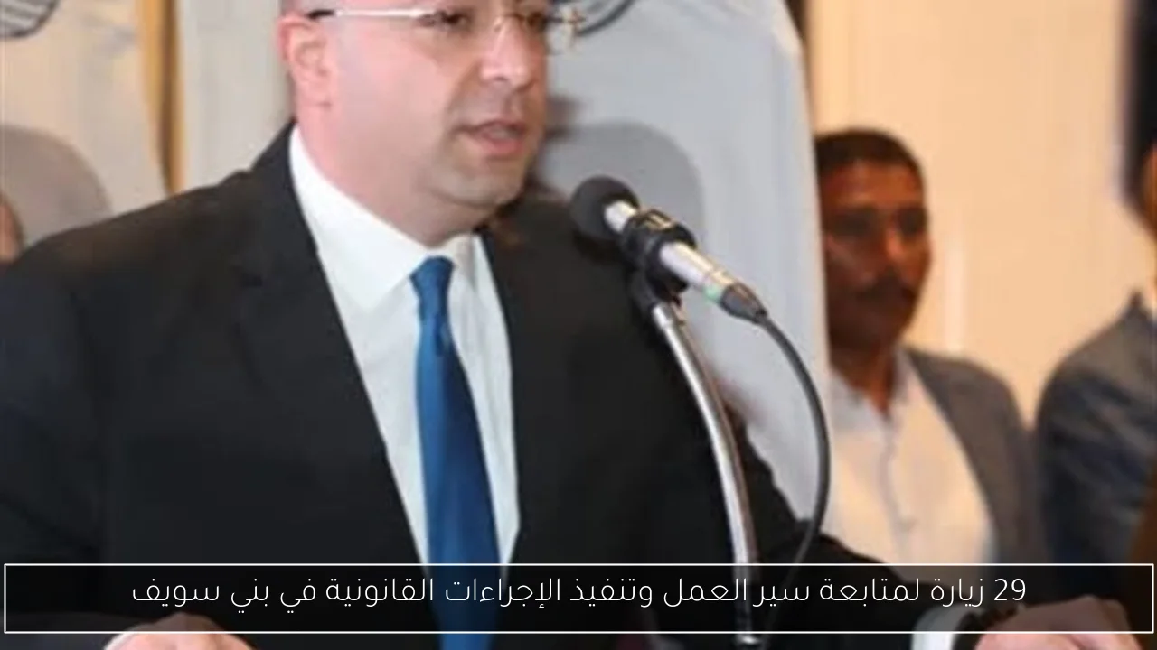 29 زيارة لمتابعة سير العمل وتنفيذ الإجراءات القانونية في بني سويف