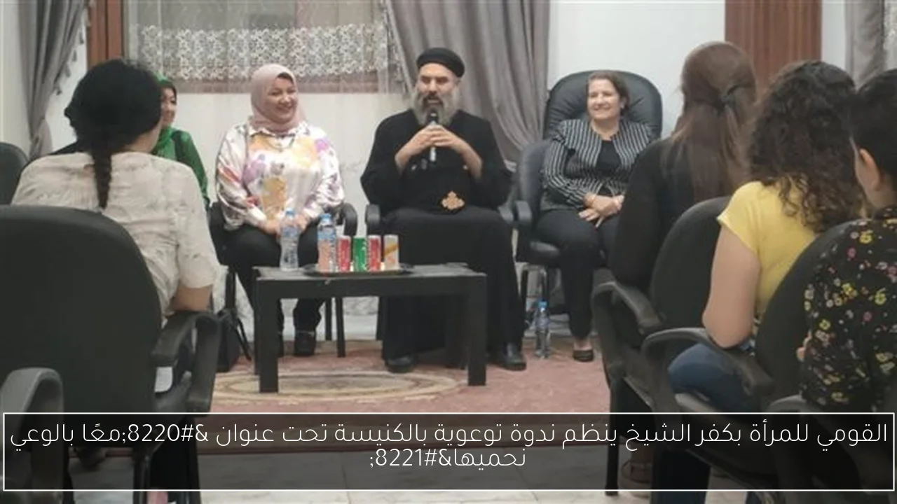 القومي للمرأة بكفر الشيخ ينظم ندوة توعوية بالكنيسة تحت عنوان “معًا بالوعي نحميها”