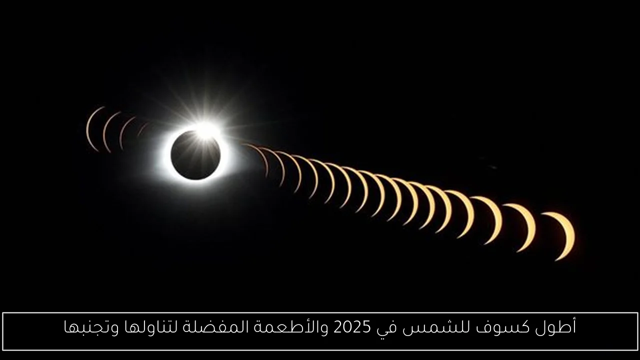 أطول كسوف للشمس في 2025 والأطعمة المفضلة لتناولها وتجنبها