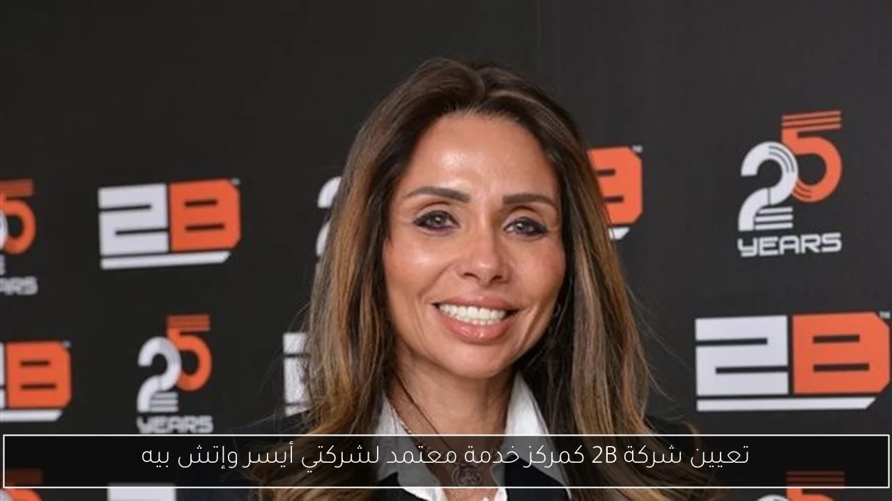 تعيين شركة 2B كمركز خدمة معتمد لشركتي أيسر وإتش بيه