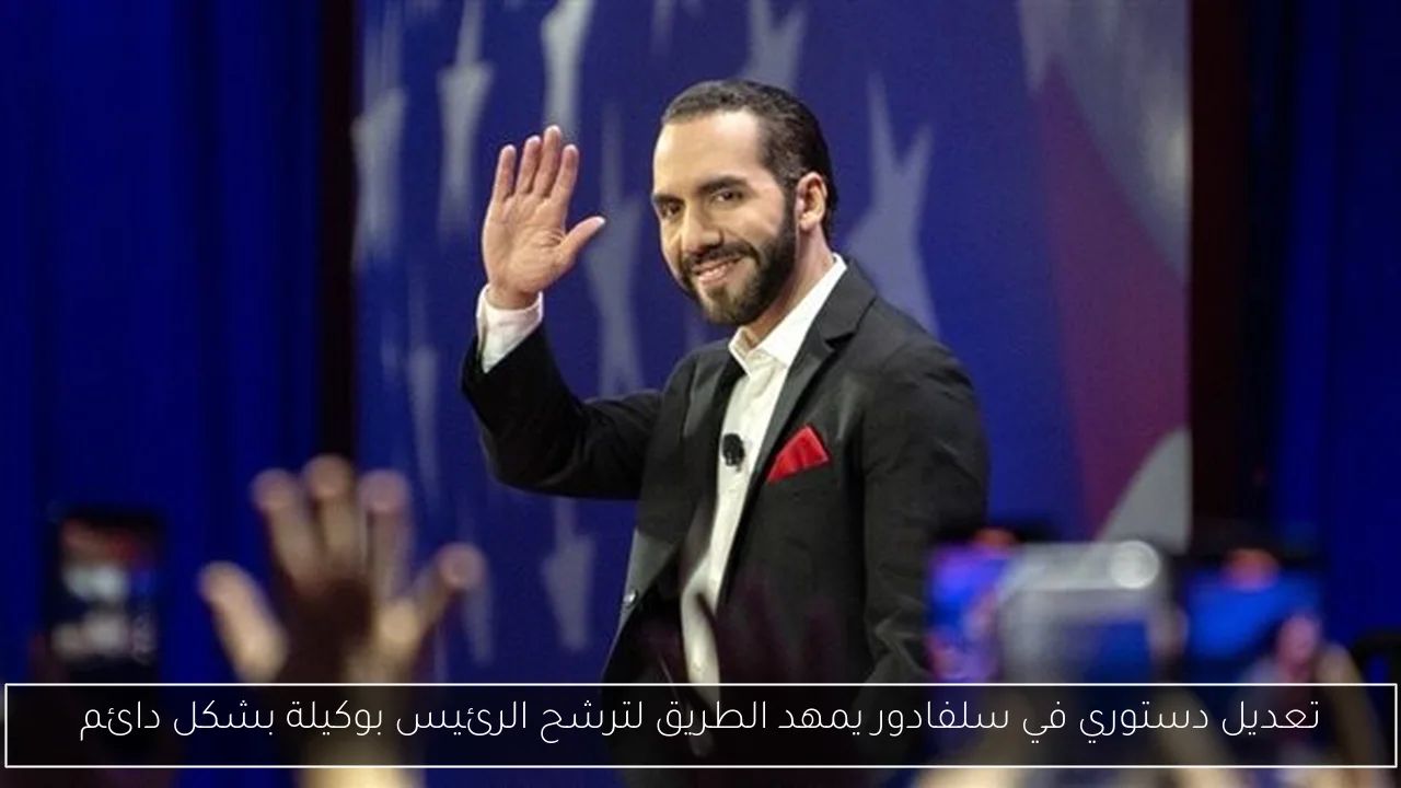 تعديل دستوري في سلفادور يمهد الطريق لترشح الرئيس بوكيلة بشكل دائم