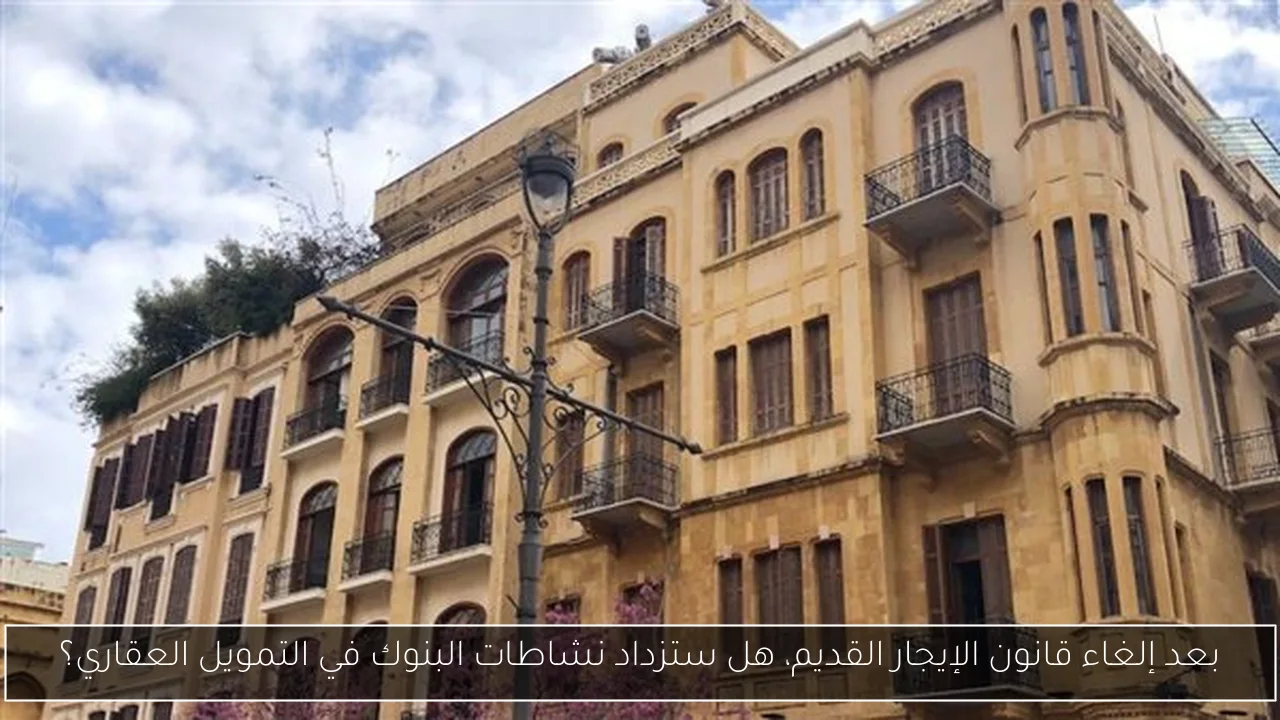 بعد إلغاء قانون الإيجار القديم، هل ستزداد نشاطات البنوك في التمويل العقاري؟