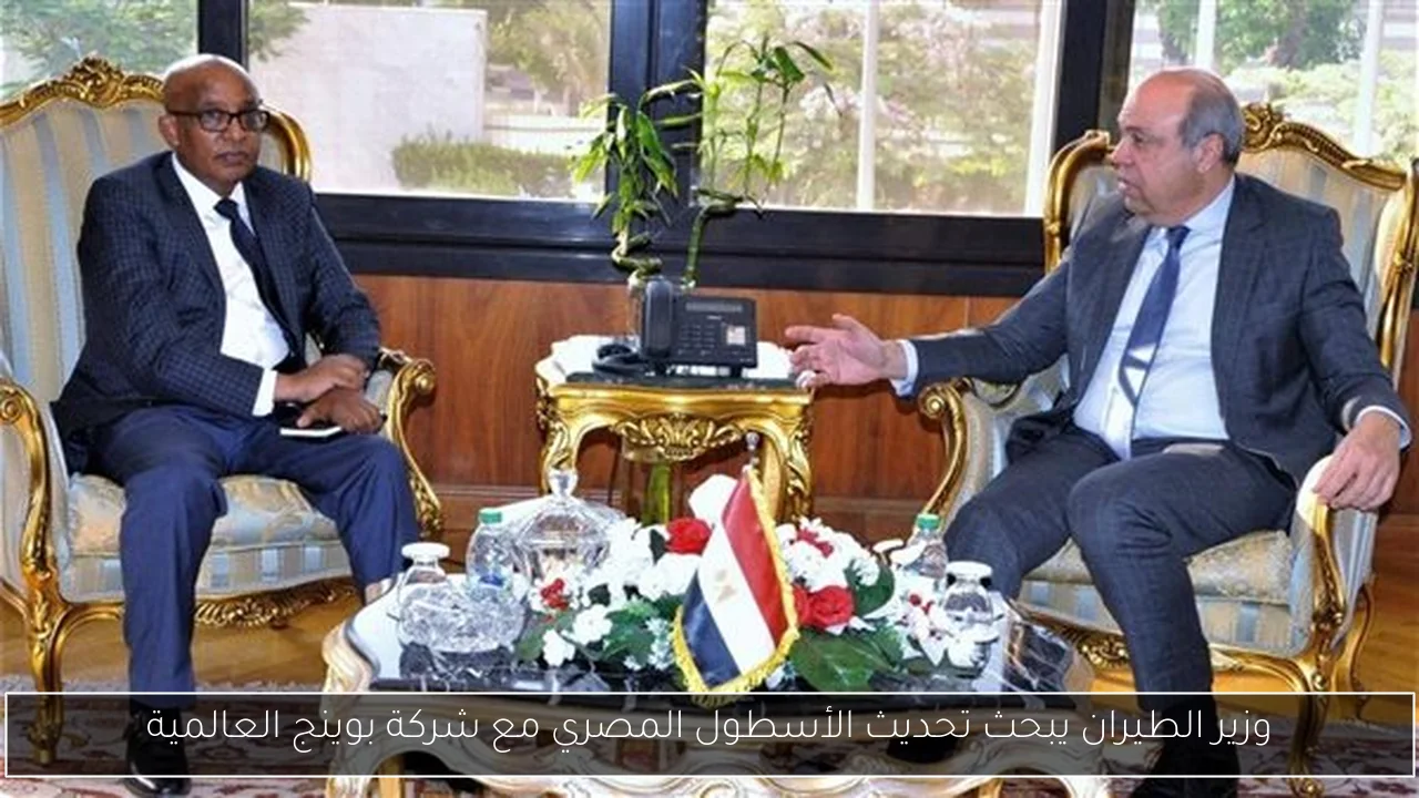 وزير الطيران يبحث تحديث الأسطول المصري مع شركة بوينج العالمية