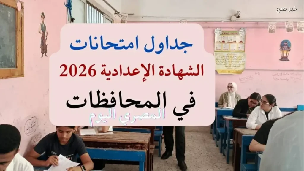 امتحانات الشهادة الإعدادية 2026 تبدأ في 21 محافظة بدءًا من 4 يونيو