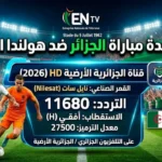 تردد قناة الأرضية الجزائرية HD لمشاهدة مباراة الجزائر وهولندا اليوم